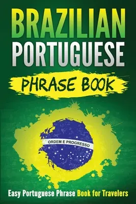 Livre de phrases en portugais brésilien : Livre de phrases portugaises faciles pour les voyageurs - Brazilian Portuguese Phrase Book: Easy Portuguese Phrase Book for Travelers