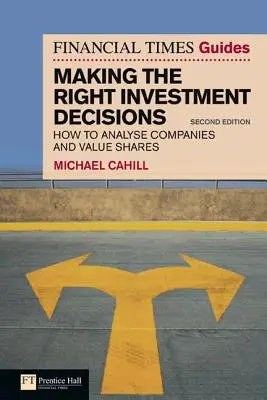 Le guide du Financial Times pour prendre les bonnes décisions d'investissement : Comment analyser les entreprises et évaluer les actions - The Financial Times Guide to Making the Right Investment Decisions: How to Analyse Companies and Value Shares