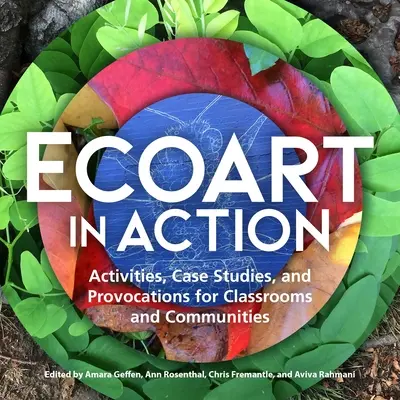 Ecoart en action : Activités, études de cas et provocations pour les classes et les communautés - Ecoart in Action: Activities, Case Studies, and Provocations for Classrooms and Communities