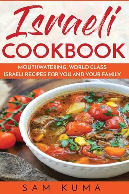 Livre de cuisine israélien : Des recettes israéliennes de classe mondiale qui mettent l'eau à la bouche, pour vous et votre famille - Israeli Cookbook: Mouthwatering, World Class Israeli Recipes for You and Your Family