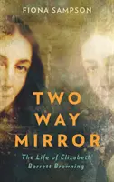 Miroir à double sens - La vie d'Elizabeth Barrett Browning - Two-Way Mirror - The Life of Elizabeth Barrett Browning