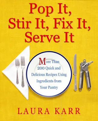 Faites-le sauter, remuez-le, préparez-le, servez-le : Plus de 200 recettes rapides et délicieuses tirées de votre garde-manger - Pop It, Stir It, Fix It, Serve It: More Than 200 Quick and Delicious Recipes from Your Pantry