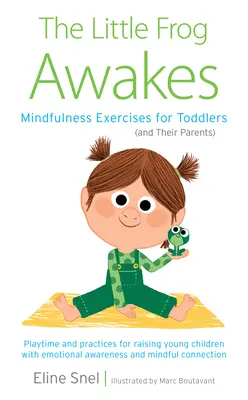 La petite grenouille s'éveille : Exercices de pleine conscience pour les tout-petits (et leurs parents) - The Little Frog Awakes: Mindfulness Exercises for Toddlers (and Their Parents)