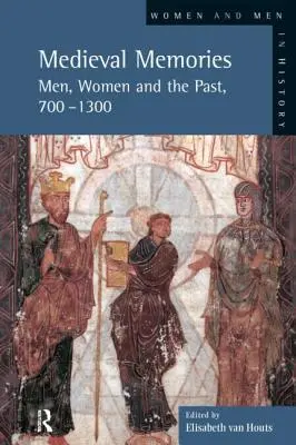 Mémoires médiévales : Les hommes, les femmes et le passé, 700-1300 - Medieval Memories: Men, Women and the Past, 700-1300