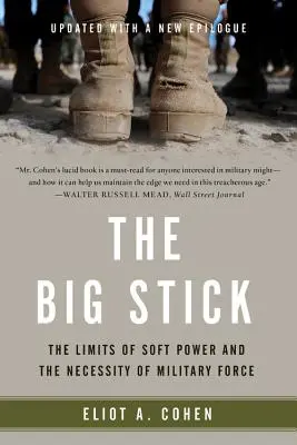 Le gros bâton : Les limites de la puissance douce et la nécessité de la force militaire - The Big Stick: The Limits of Soft Power and the Necessity of Military Force