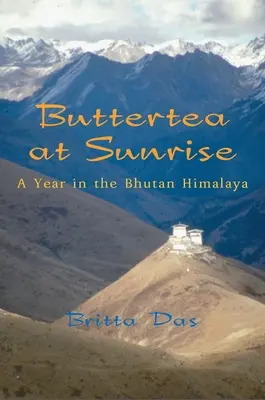 Buttertea au lever du soleil : Une année dans l'Himalaya du Bhoutan - Buttertea at Sunrise: A Year in the Bhutan Himalaya