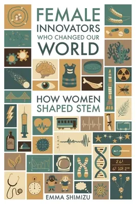 Female Innovators Who Changed Our World : How Women Shaped Stem (Les femmes innovatrices qui ont changé notre monde : comment les femmes ont façonné la vapeur) - Female Innovators Who Changed Our World: How Women Shaped Stem