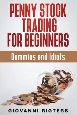 Le marché des actions en cents pour les débutants, les nuls et les idiots - Penny Stock Trading for Beginners, Dummies & Idiots