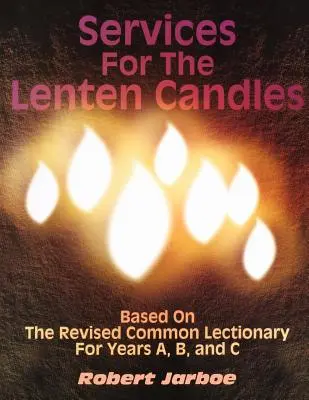 Services pour les bougies de carême : Basé sur le Lectionnaire commun révisé pour les années A, B et C - Services for the Lenten Candles: Based On The Revised Common Lectionary For Years A, B, And C