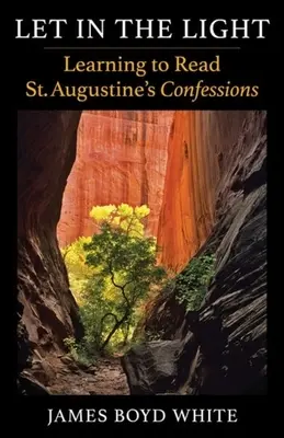 Laissez entrer la lumière : Apprendre à lire les Confessions de Saint Augustin - Let in the Light: Learning to Read St. Augustine's Confessions