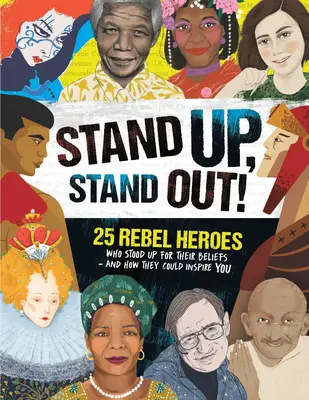 Stand Up, Stand Out : 25 héros rebelles qui ont défendu leurs convictions - et comment ils pourraient vous inspirer - Stand Up, Stand Out!: 25 Rebel Heroes Who Stood Up for Their Beliefs - And How They Could Inspire You