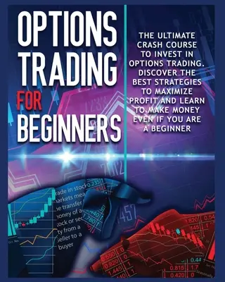 Le trading d'options pour les débutants : Le cours complet pour investir dans le trading d'options. Apprenez les meilleures stratégies pour maximiser vos profits et commencer à gagner de l'argent. - Options Trading for beginners: The Complete Crash Course to Invest in Options Trading. Learn The Best Strategies to Maximize Profit And Start Making