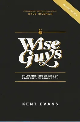 Wise Guys : Unlocking Hidden Wisdom from the Men Around You (Les hommes sages : découvrir la sagesse cachée des hommes qui vous entourent) - Wise Guys: Unlocking Hidden Wisdom From the Men Around You