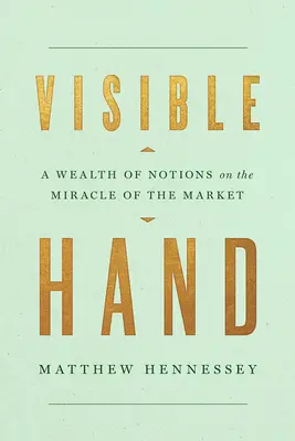 La main visible : Un florilège de notions sur le miracle du marché - Visible Hand: A Wealth of Notions on the Miracle of the Market