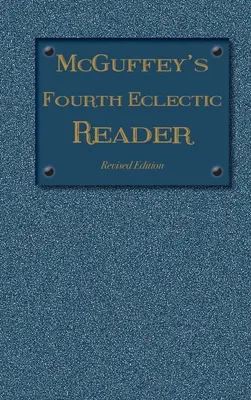 McGuffey's Fourth Eclectic Reader : (1879) Édition révisée - McGuffey's Fourth Eclectic Reader: (1879) Revised Edition