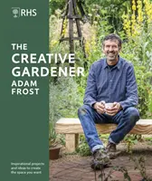 RHS The Creative Gardener - Inspiration et conseils pour créer l'espace que vous souhaitez - RHS The Creative Gardener - Inspiration and Advice to Create the Space You Want