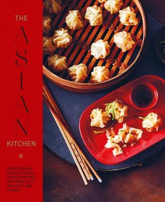 La cuisine asiatique : 65 recettes de plats populaires, des boulettes aux soupes de nouilles en passant par les sautés et les bols de riz - The Asian Kitchen: 65 Recipes for Popular Dishes, from Dumplings and Noodle Soups to Stir-Fries and Rice Bowls