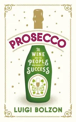 Prosecco : le vin et ceux qui en ont fait le succès - Prosecco: The Wine and the People Who Made It a Success