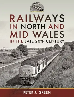Les chemins de fer dans le nord et le centre du Pays de Galles à la fin du 20e siècle - Railways in North and Mid Wales in the Late 20th Century