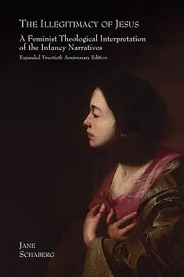 L'illégitimité de Jésus : Une interprétation théologique féministe des récits de l'enfance, édition élargie du vingtième anniversaire - The Illegitimacy of Jesus: A Feminist Theological Interpretation of the Infancy Narratives, Expanded Twentieth Anniversary Edition