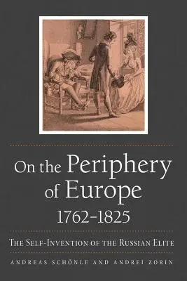 À la périphérie de l'Europe, 1762-1825 : L'auto-invention de l'élite russe - On the Periphery of Europe, 1762-1825: The Self-Invention of the Russian Elite