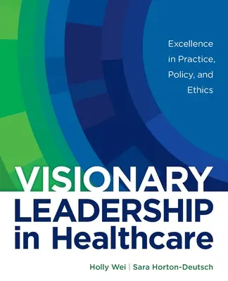 Leadership visionnaire dans les soins de santé : L'excellence dans la pratique, la politique et l'éthique - Visionary Leadership in Healthcare: Excellence in Practice, Policy, and Ethics