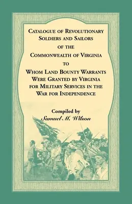 Catalogue des soldats et marins révolutionnaires du Commonwealth de Virginie à qui des mandats de prime foncière ont été accordés par la Virginie pour le service militaire. - Catalogue of Revolutionary Soldiers and Sailors of the Commonwealth of Virginia To Whom Land Bounty Warrants Were Granted by Virginia for Military Ser