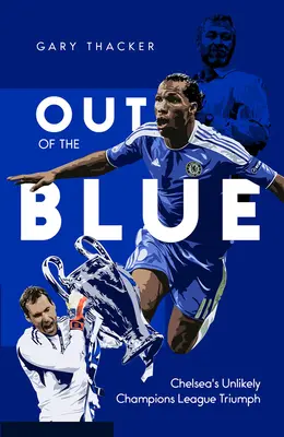 Out of the Blue : Le triomphe improbable de Chelsea en Ligue des champions - Out of the Blue: Chelsea's Unlikely Champions League Triumph