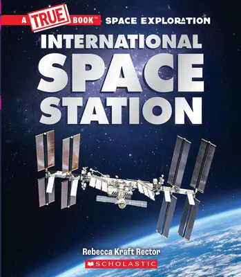 La Station spatiale internationale (un livre vrai : l'exploration spatiale) - The International Space Station (a True Book: Space Exploration)