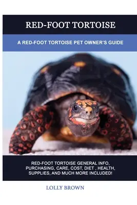 Tortue à pieds rouges : Guide du propriétaire d'une tortue à pieds rouges - Red-Foot Tortoise: A Red-Foot Tortoise Pet Owner's Guide