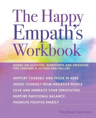 Le cahier d'exercices de l'empathe heureux : Activités pratiques, feuilles de travail et stratégies pour créer une vie joyeuse et bien remplie - The Happy Empath's Workbook: Hands-On Activities, Worksheets, and Strategies for Creating a Joyous and Full Life