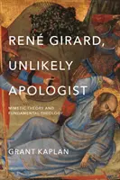 Ren Girard, Apologiste improbable : Théorie mimétique et théologie fondamentale - Ren Girard, Unlikely Apologist: Mimetic Theory and Fundamental Theology