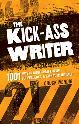 L'écrivain Kick-Ass : 1001 façons d'écrire de la bonne fiction, d'être publié et de gagner son public - The Kick-Ass Writer: 1001 Ways to Write Great Fiction, Get Published & Earn Your Audience