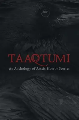 Taaqtumi : Une anthologie d'histoires d'horreur de l'Arctique - Taaqtumi: An Anthology of Arctic Horror Stories