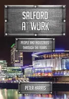 Salford at Work - People and Industries Through the Years (Salford au travail - les gens et les industries au fil des ans) - Salford at Work - People and Industries Through the Years