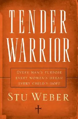 Tender Warrior : Le but de chaque homme, le rêve de chaque femme, l'espoir de chaque enfant - Tender Warrior: Every Man's Purpose, Every Woman's Dream, Every Child's Hope