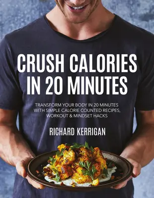 Écraser les calories en 20 minutes : Transformez votre corps en 20 minutes avec des recettes simples à base de calories, des entraînements et des astuces. - Crush Calories in 20 Minutes: Transform Your Body in 20 Minutes with Simple Calorie Counted Recipes, Workout and Mindset Hacks