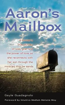 La boîte aux lettres d'Aaron : Le véritable voyage d'une mère qui reprend contact avec son fils après son décès et les miracles qu'il envoie. - Aaron's Mailbox: A Mother's True Journey as She Reconnects with Her Son After His Passing and the Miracles That He Sends; His Spirit Li