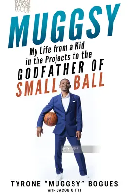 Muggsy : Ma vie, d'un gamin des cités au parrain de Small Ball - Muggsy: My Life from a Kid in the Projects to the Godfather of Small Ball