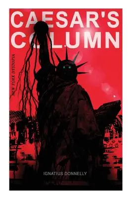 LA COLONNE DE CAESAR (Dystopie new-yorkaise) : Un cauchemar fasciste de la société américaine pourrie du 20e siècle - Roman de voyage dans le temps de l'auteur renommé de A - CAESAR'S COLUMN (New York Dystopia): A Fascist Nightmare of the Rotten 20th Century American Society - Time Travel Novel From the Renowned Author of A