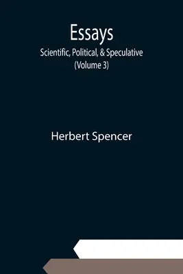 Essais : Essais scientifiques, politiques et spéculatifs ; (Volume 3) - Essays: Scientific, Political, & Speculative; (Volume 3)