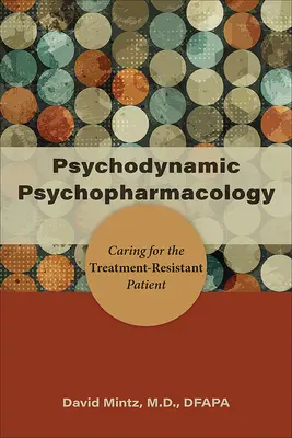 Psychopharmacologie psychodynamique : Soigner le patient résistant au traitement - Psychodynamic Psychopharmacology: Caring for the Treatment-Resistant Patient