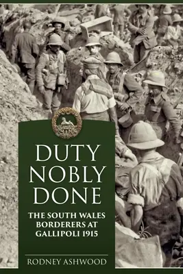 Duty Nobly Done : Les South Wales Borderers à Gallipoli 1915 - Duty Nobly Done: The South Wales Borderers at Gallipoli 1915