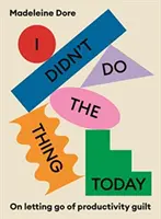 Je n'ai pas fait ce qu'il fallait aujourd'hui - Sur la façon de se débarrasser de la culpabilité liée à la productivité - I Didn't Do The Thing Today - On letting go of productivity guilt