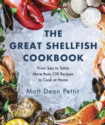 Le grand livre de cuisine des crustacés : De la mer à la table : Plus de 100 recettes à cuisiner chez soi - The Great Shellfish Cookbook: From Sea to Table: More Than 100 Recipes to Cook at Home