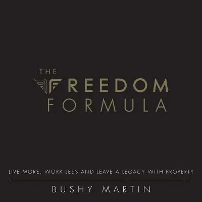 La formule de la liberté : Vivre plus, travailler moins et laisser un héritage grâce à la propriété - The Freedom Formula: Live More, Work Less and Leave a Legacy with Property