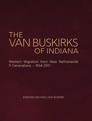 Les Van Buskirk de l'Indiana : Migration occidentale depuis les Pays-Bas, 11 générations - 1654-2017 - The Van Buskirks of Indiana: Western Migration from New Netherlands, 11 Generations- 1654-2017