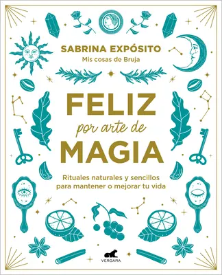 Feliz Por Arte de Magia : Rituales Naturales Y Sencillos Para Mejorar Tu Vida / M Agically Happy : Des rituels simples et naturels pour améliorer votre vie - Feliz Por Arte de Magia: Rituales Naturales Y Sencillos Para Mejorar Tu Vida / M Agically Happy: Simple, Natural Rituals to Improve Your Life