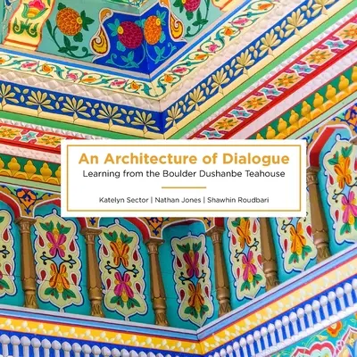 Une architecture de dialogue : Apprendre de la maison de thé de Boulder Dushanbe - An Architecture of Dialogue: Learning from the Boulder Dushanbe Teahouse