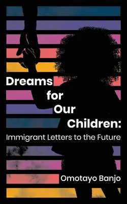 Des rêves pour nos enfants : Lettres d'immigrants à l'avenir - Dreams for Our Children: Immigrant Letters to the Future